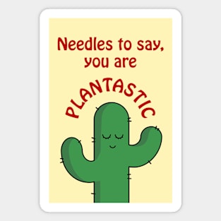 Needles to say, you are plantastic - cute and funny cactus pun Magnet